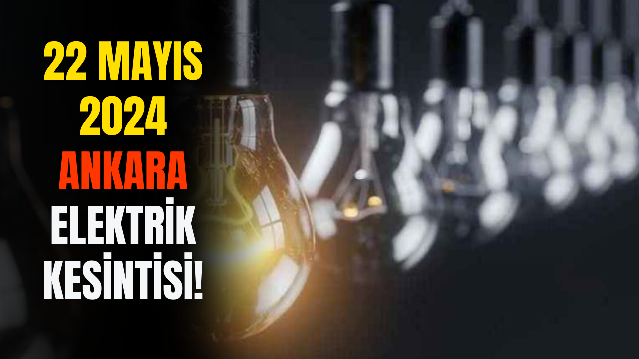 Ankara'da Saatlerce Sürecek! 22 Mayıs 2024 Elektrik Kesintisi Olacak Yerler