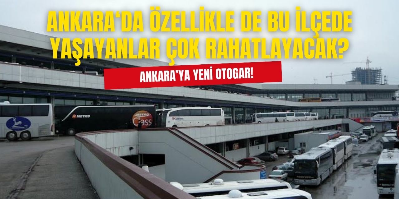 Ankaralılar bu habere derin bir OH çekecek! Yeni otogar geliyor milyonlar bayram edecek