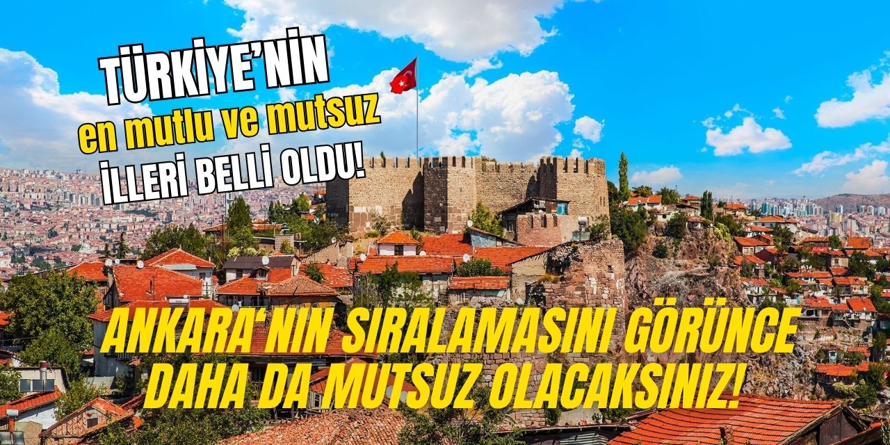 Ankaralılar hiç mutlu değil! Türkiye'nin en mutlu ve mutsuz illeri açıklandı Ankara'nın sıralaması üzücü