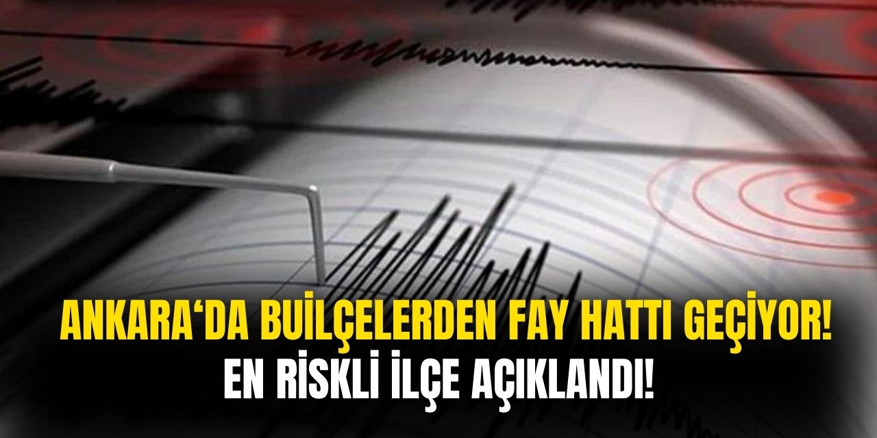 Ankara deprem risk haritası çıkarıldı! Ankara'da fay hattına bu ilçeler çok yakın