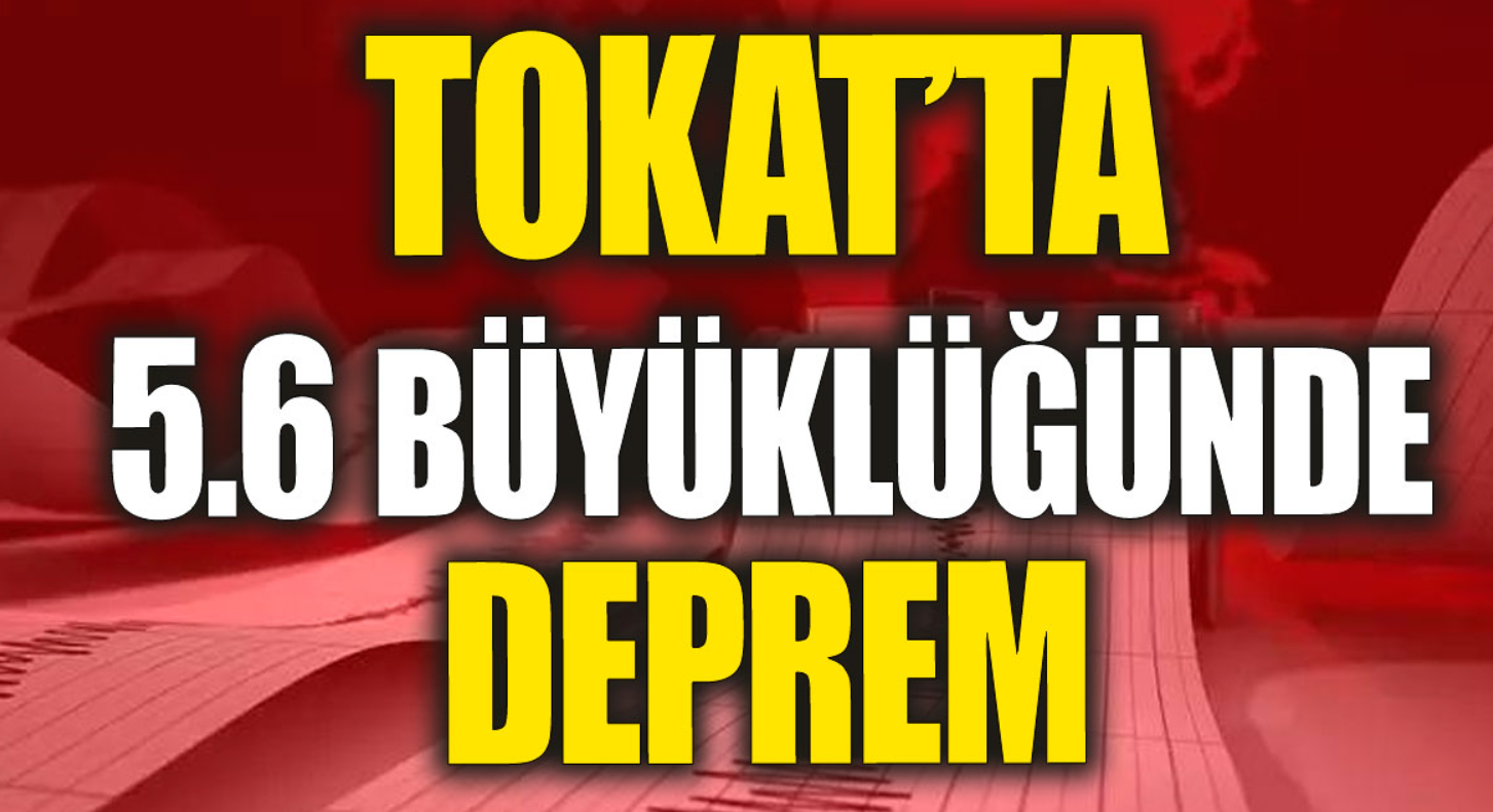 Uyarı Sonrasında Deprem Oldu! Tokat'ta 5,6 Büyüklüğünde Deprem