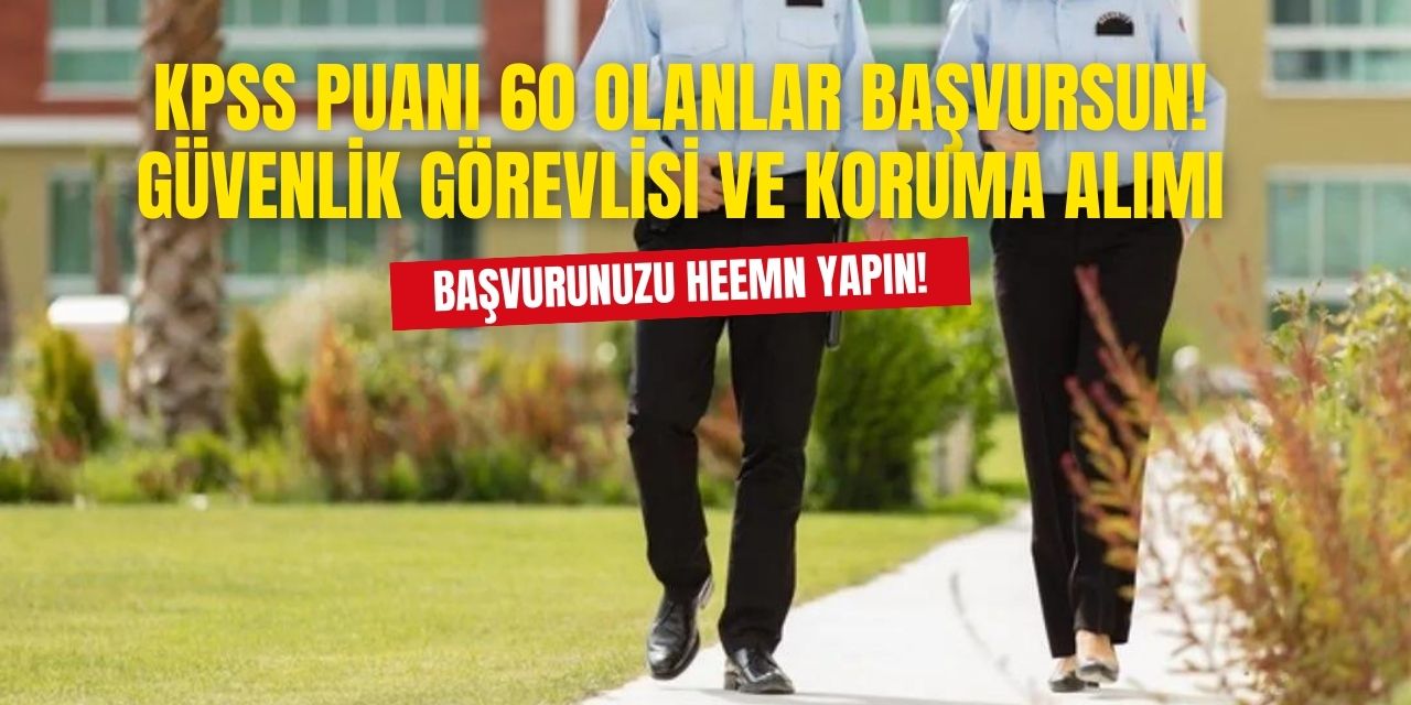 KPSS puanı 60 olanlar yaşadı! Koruma ve Güvenlik görevlisi alımları başladı hemen başvurun