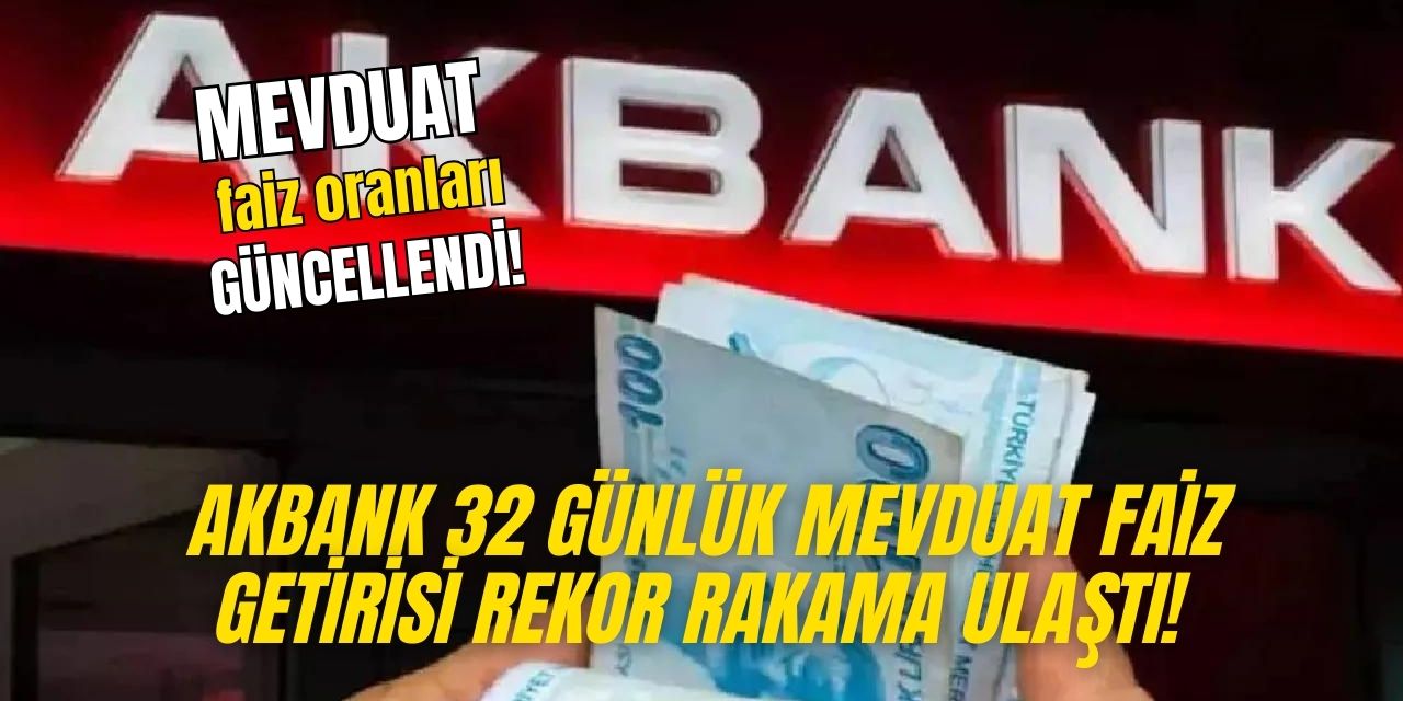 Akbank 32 günde 6 bin TL verecek! Mevduat faiz oranları güncellendi bu rakamlar yüzleri güldürecek