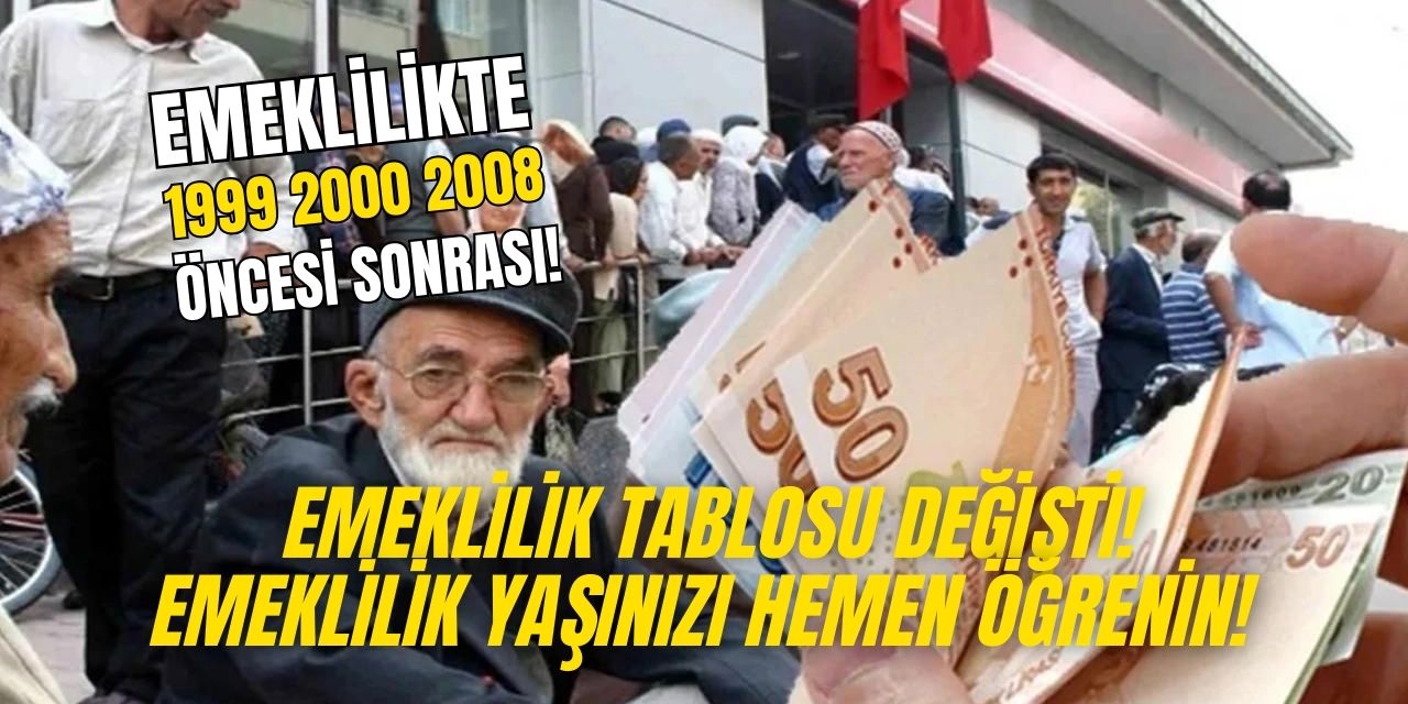 SGK 1999 2000 2008 öncesi sonrası emeklilik tablosu değişti! İşte yeni emekli yaşınız