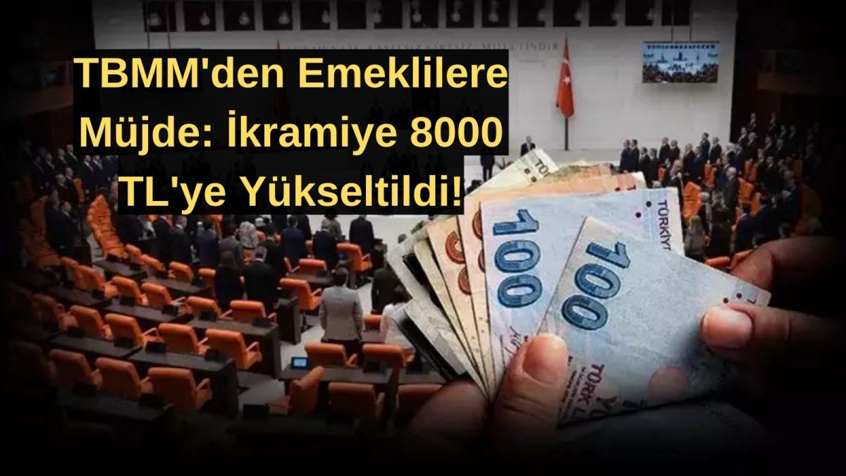 TBMM'den Emeklilere Müjde: İkramiye 8000 TL'ye Yükseltildi!