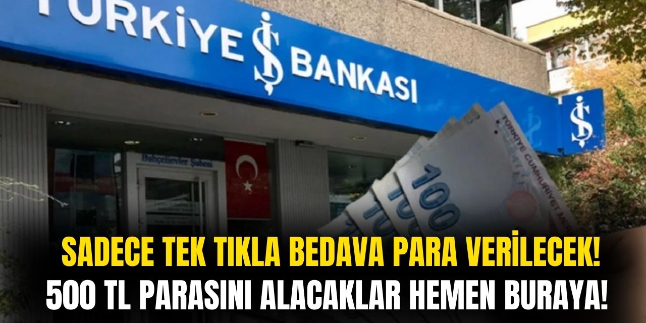 İş Bankası Resmen BEDAVA Para Dağıtacak! 500 TL Almak İçin Sadece 3 Gün Kaldı