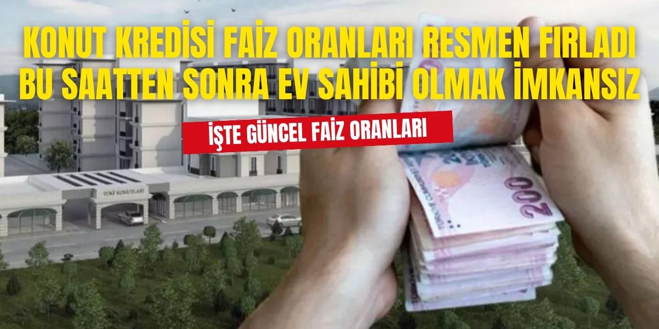 Kirada Oturanlara kötü haber! Bu Gidişle İmkansız Olacak Konut Kredisi Faiz Oranları Güncellendi