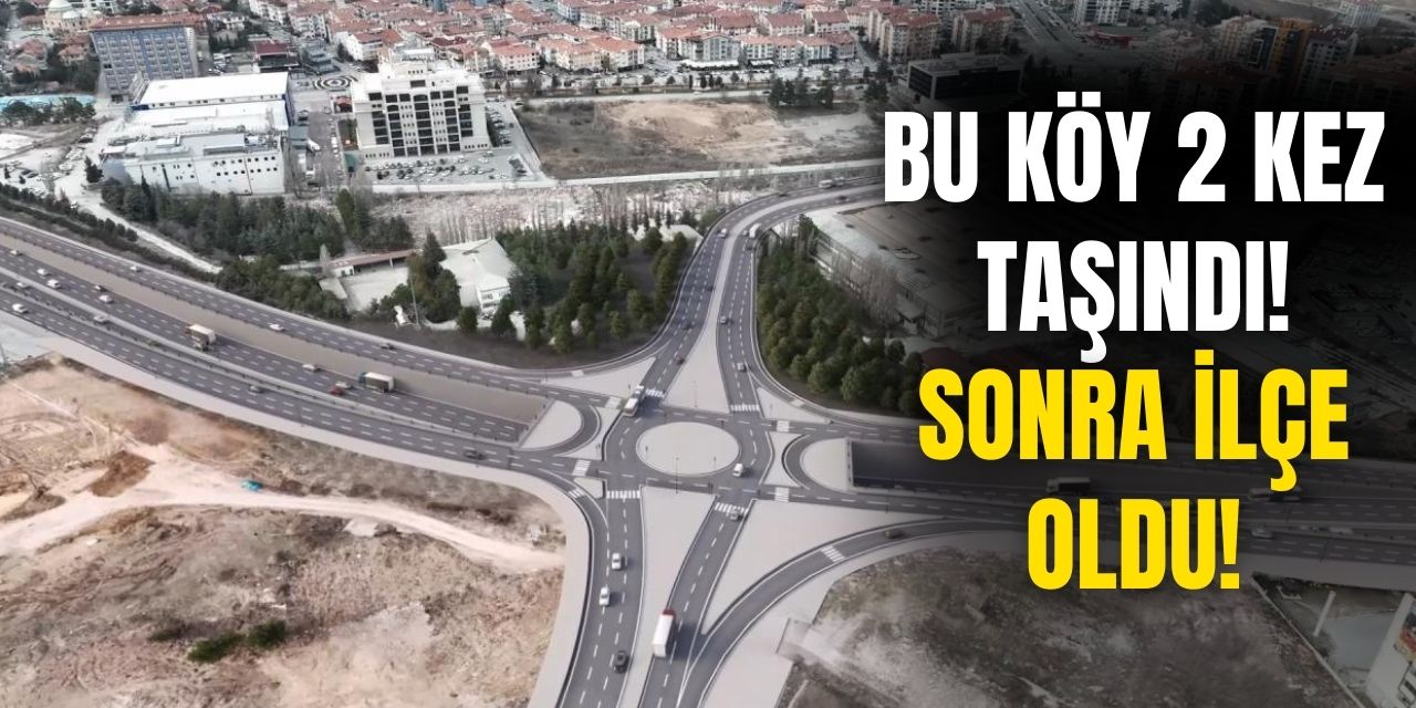 Önce Köydü Sonra İlçe Oldu! Ankara'nın 2 Kez Taşınan O Köyü'nü Duyanlar Çok Şaşırıyor