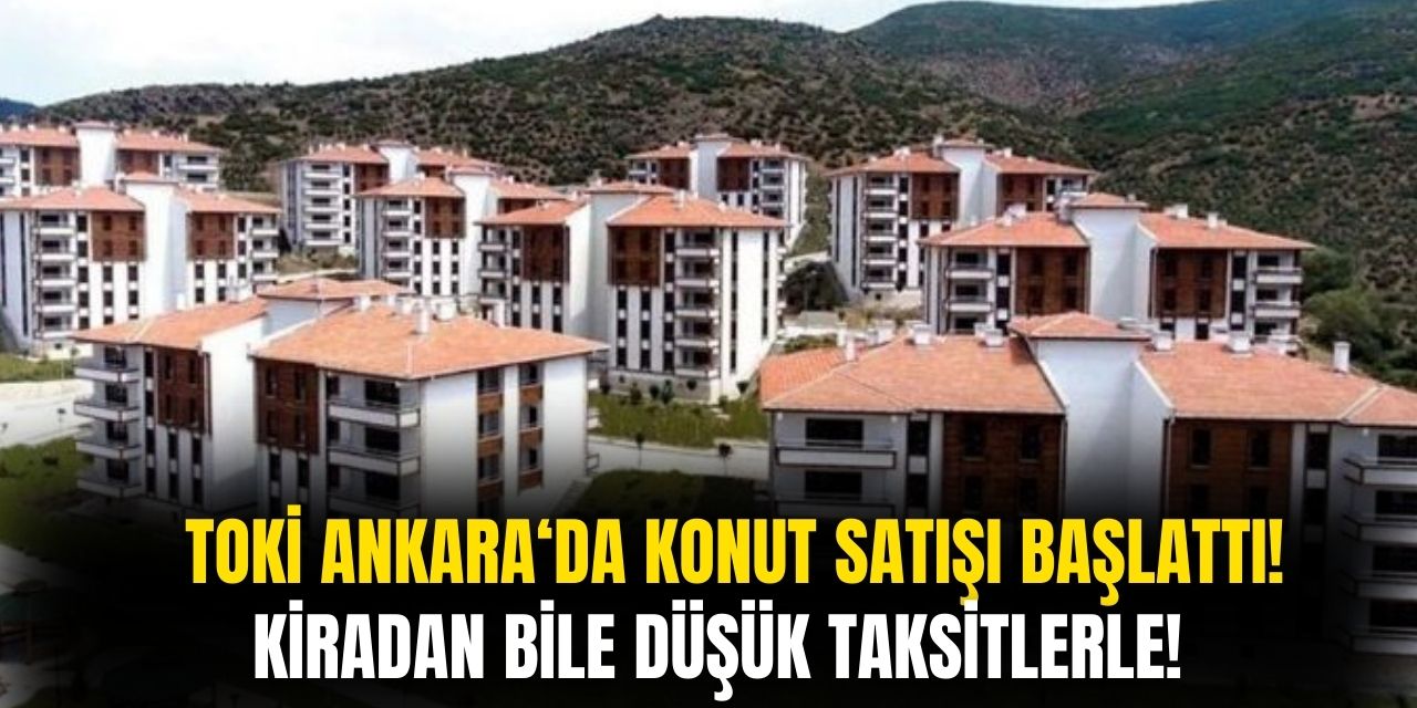 Ankara'da TOKİ başvuruları Başladı! Kirada Oturanlar 9 Bin 434 TL Taksitle Ev Sahibi Olabilecek