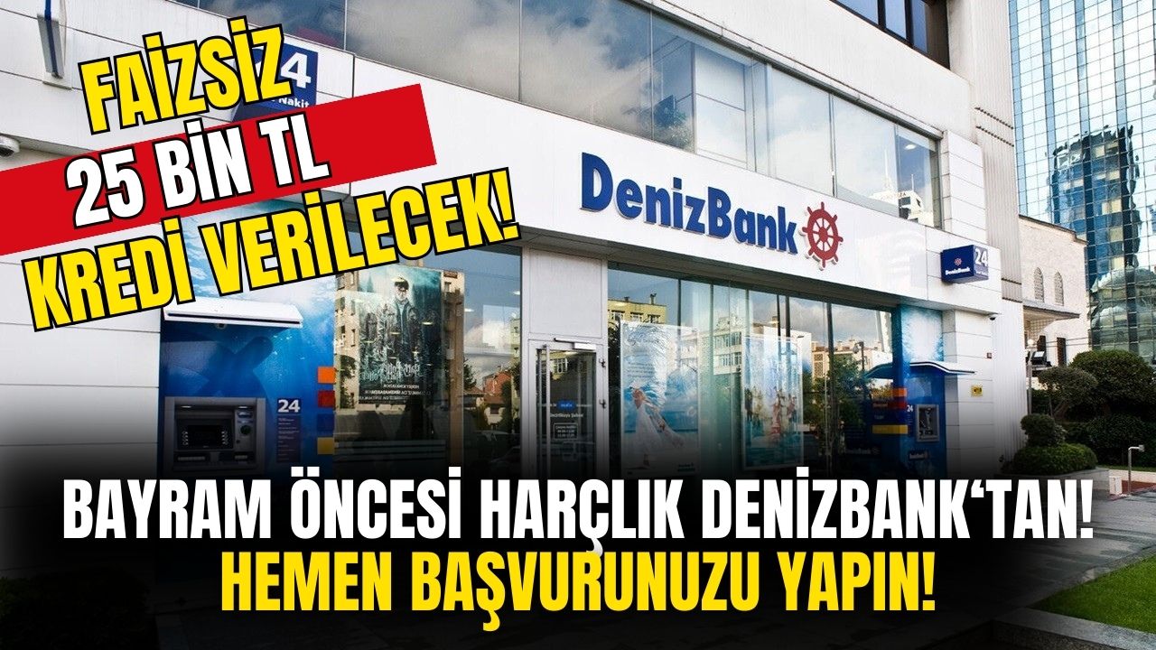 Tek Tıkla Denizbank Müşterisi Olanlara Faizsiz 25 bin TL Kredi Verilecek! Hemen Başvurun