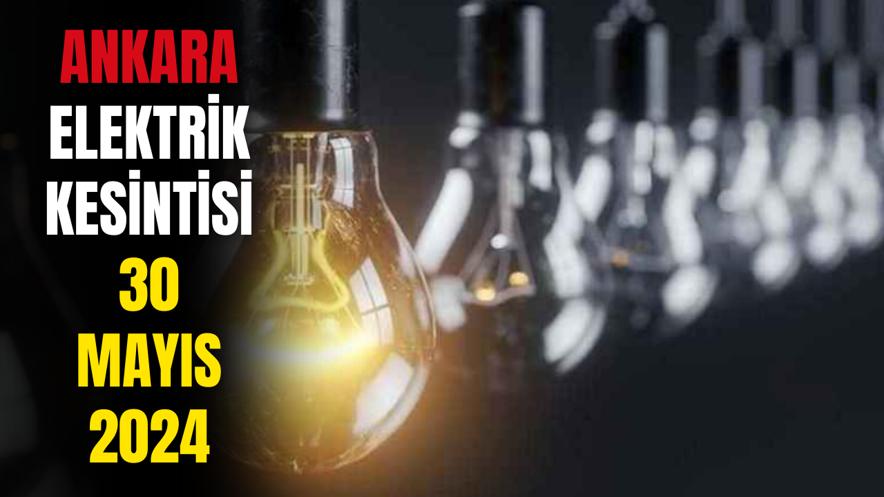 Ankaralılar Dikkat! 30 Mayıs 2024 Ankara Elektrik Kesintisi