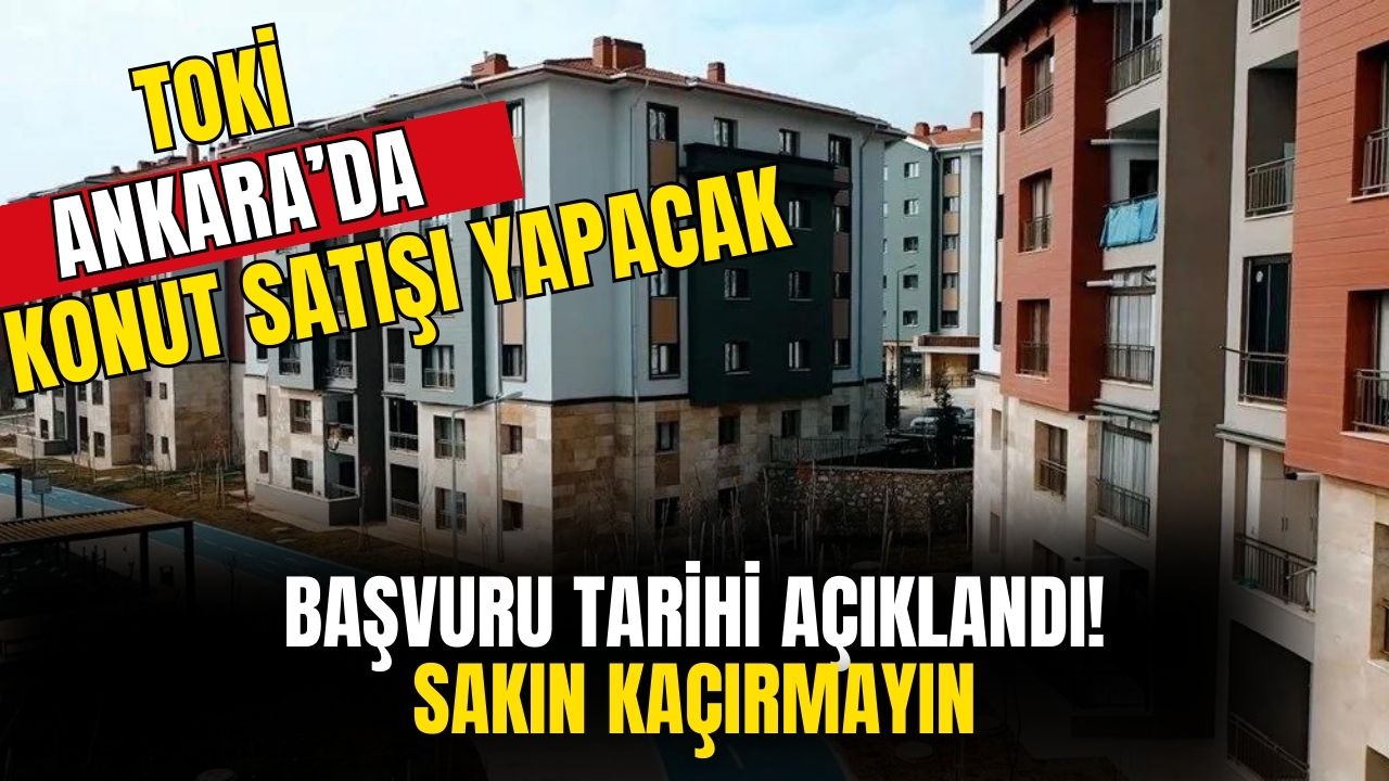 TOKİ Ankara'da Taksitle Konut Satışı Yapacak! Başvuru Tarihini Sakın Kaçırmayın