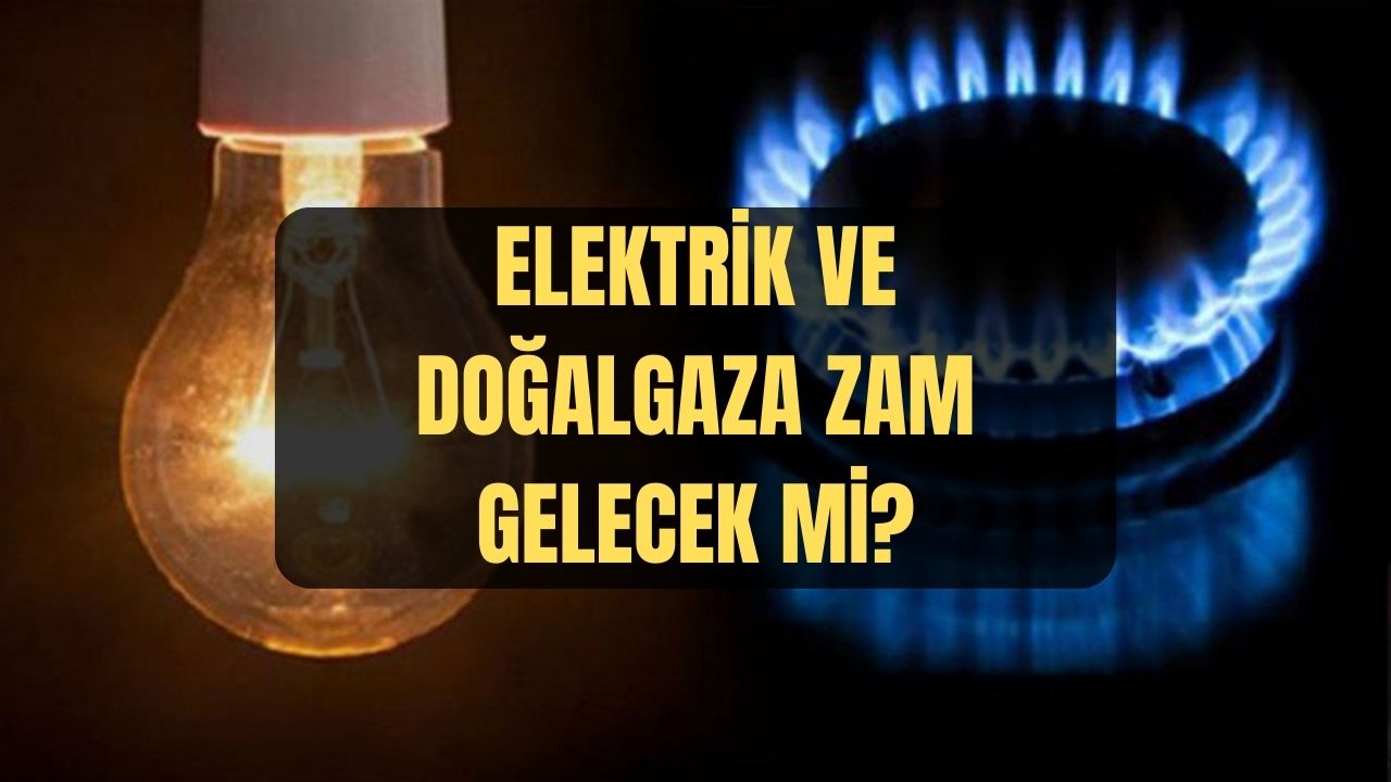 Açıklama yapıldı! Elektrik ve doğalgaza zam gelecek mi belli oldu