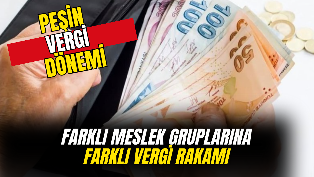 ''Peşin Vergi'' Farklı Meslek Gruplarına Farklı Vergi Rakamları!