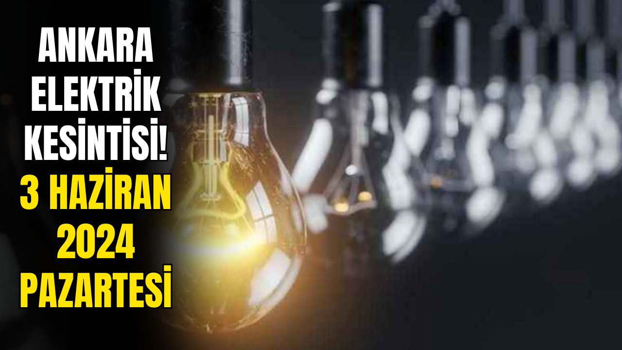 Ankaralılar Dikkat! 3 Haziran 2024 Ankara Elektrik Kesintisi