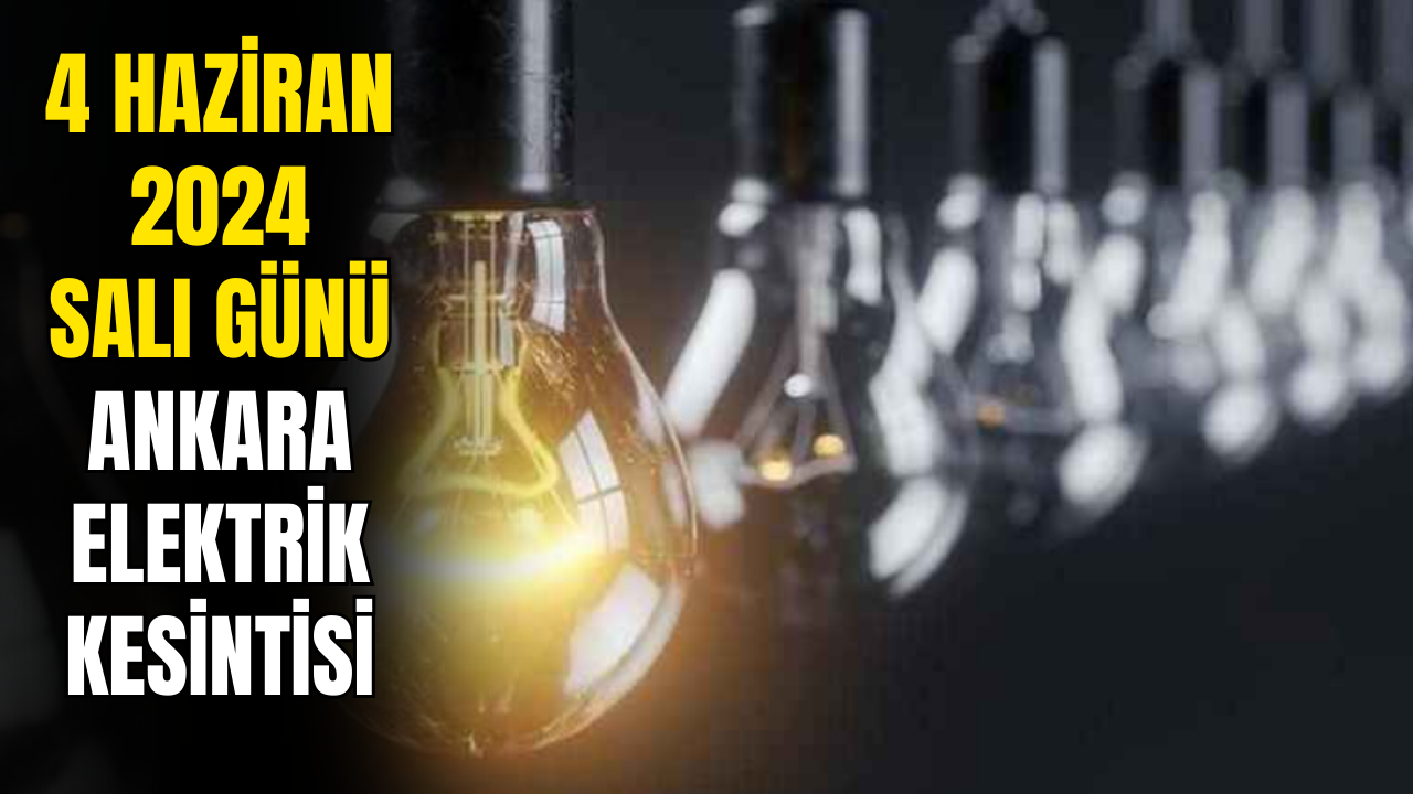 Ankaralılar Dikkat! 4 Haziran 2024 Ankara Elektrik Kesintisi