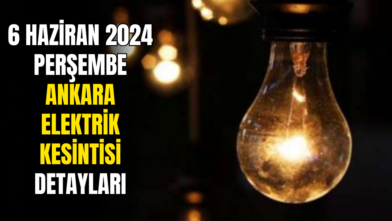 Ankara Elektrik Kesintisi! 6 Haziran 2024 Elektrik Kesinti Detayları