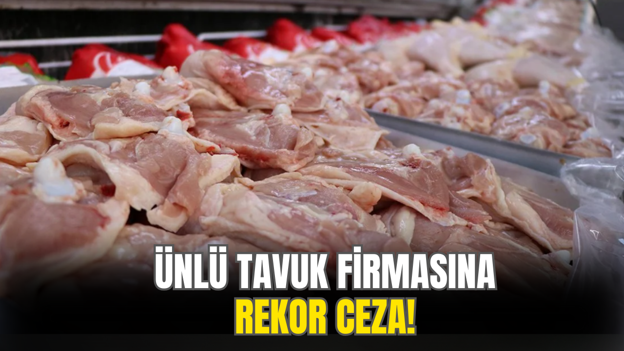 Türkiye'nin Ünlü Tavuk Firmasına Rekor Ceza