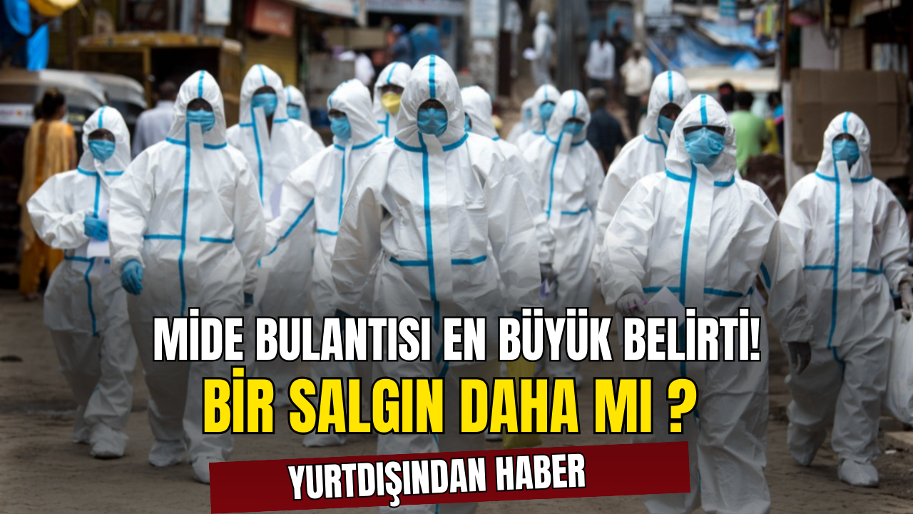 Mide Bulantısı En Büyük Belirti! Yurtdışından Bir Salgın Haberi Daha