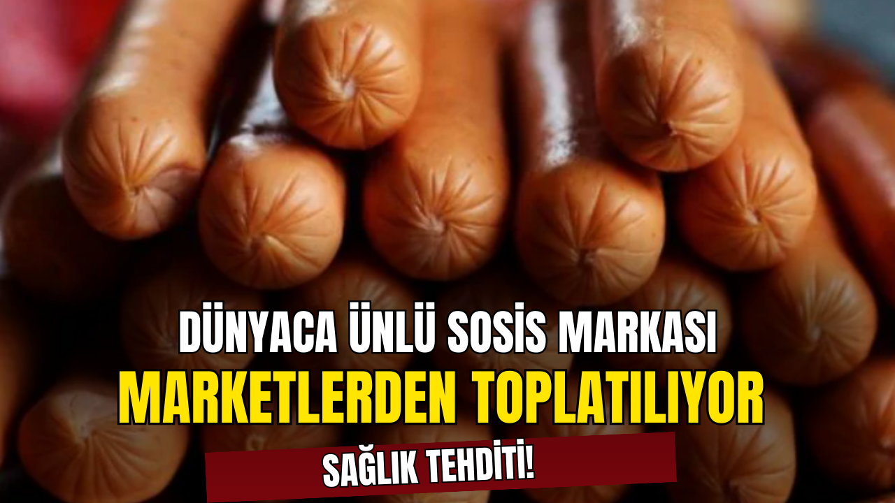 Dünyaca Ünlü Sosis Markasında ''Tehdit''! Marketlerden Toplatılıyor