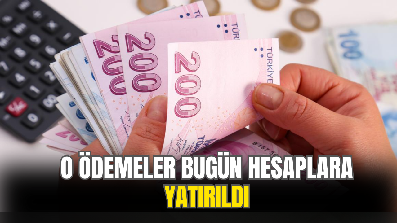 O Ödemeler Bugün Hesaplara Yatırıldı