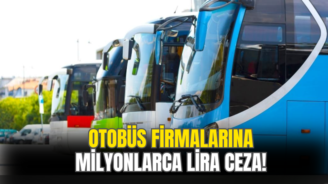 Otobüs Firmalarına Milyonlarca Liralık Ceza