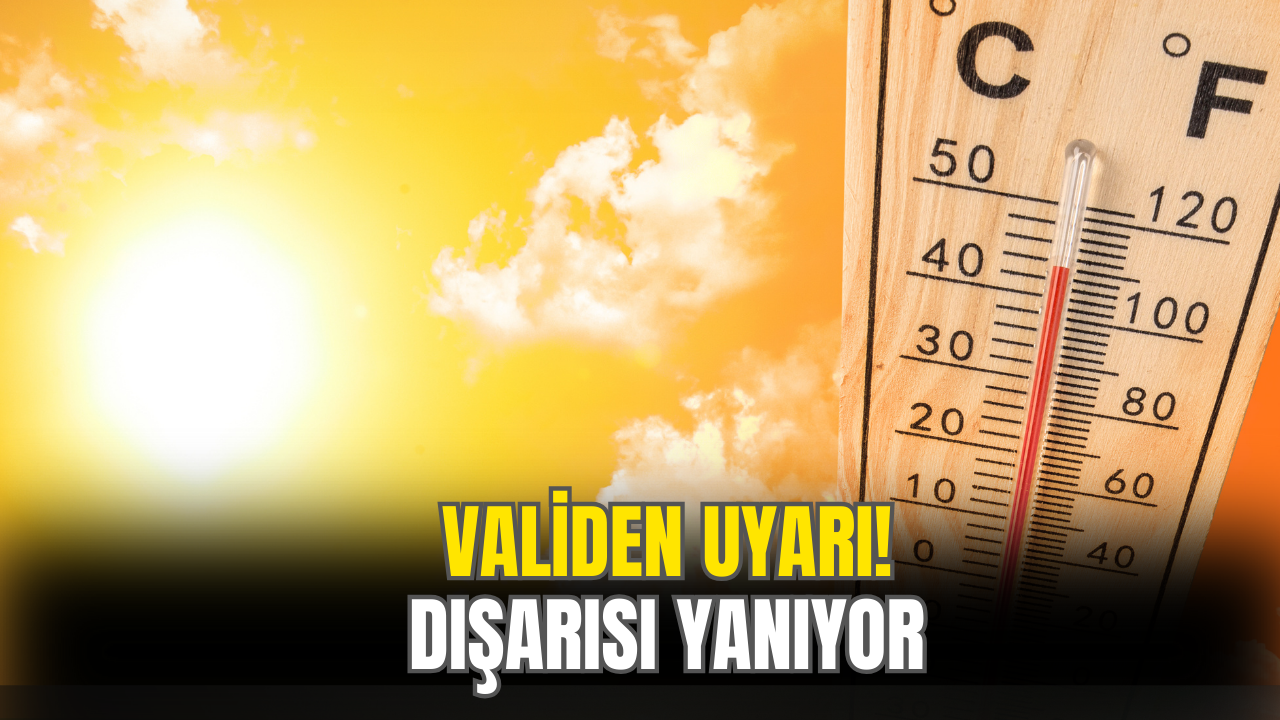 Validen Uyarı! Dışarısı Yanıyor