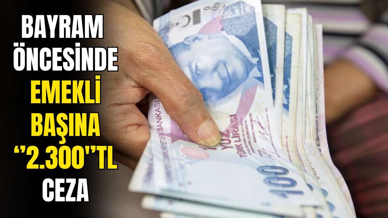 Emekli başına bayram öncesi ''2.300'' TL ceza şoku!