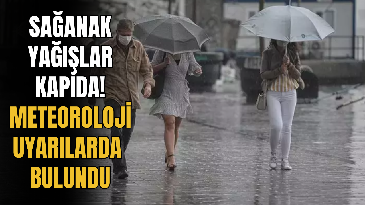 Meteoroloji Uyardı! Sağanak Yağışlar Kapıda