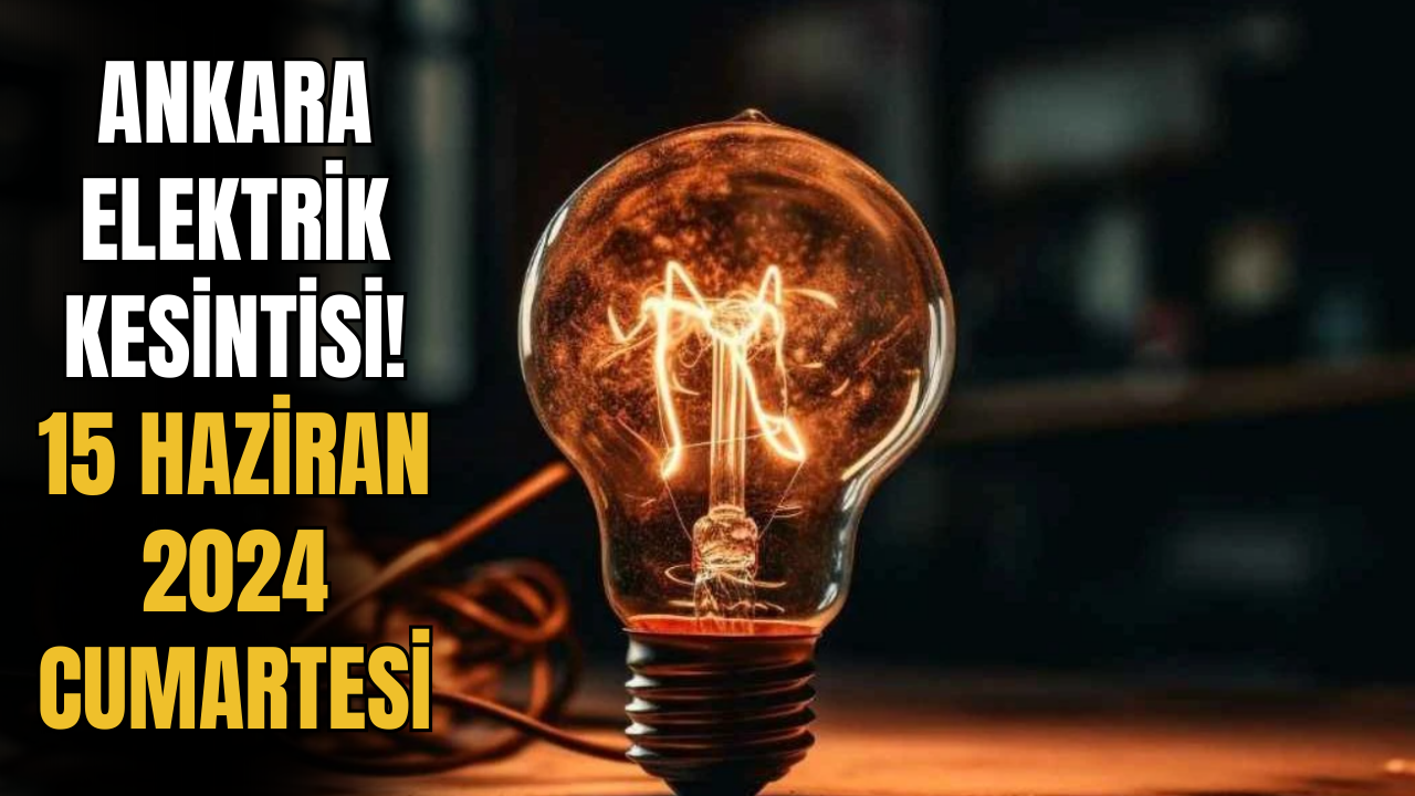 Ankara Elektrik Kesintisi! 15 Haziran 2024 Elektrik Kesinti Detayları