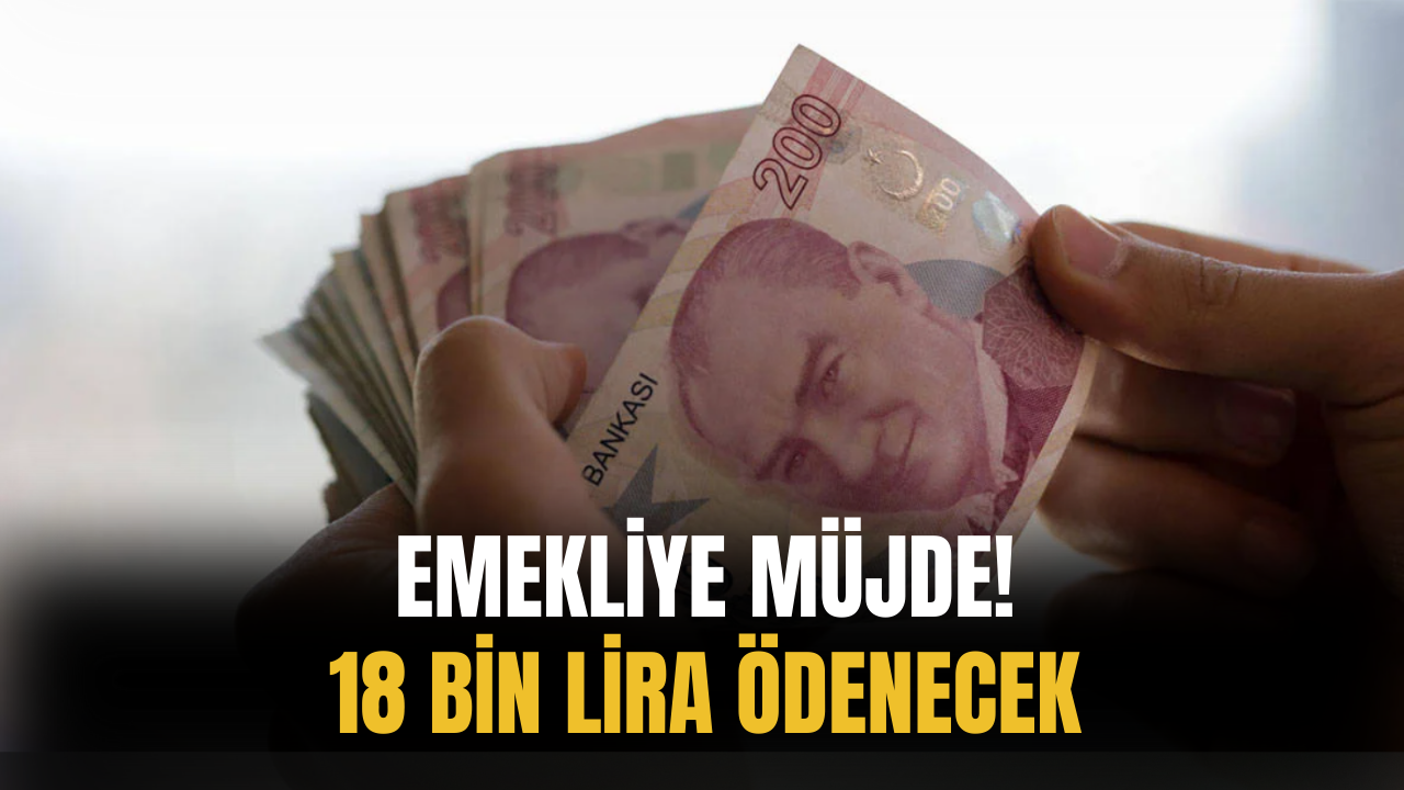 Emekliye Bayram Müjdesi! 18 Bin Lira Ödeme Yapılacak