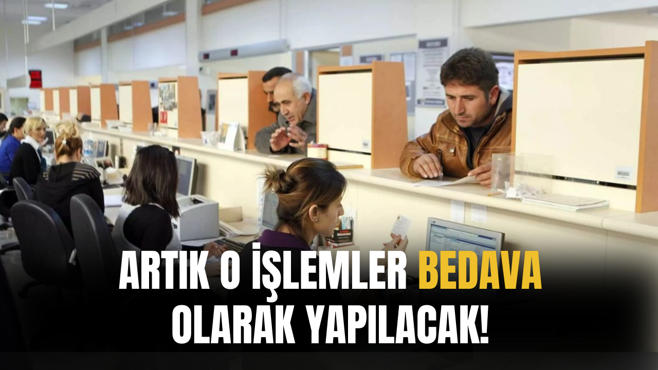 Artık O İşlemler Bedava Olarak Yapılacak