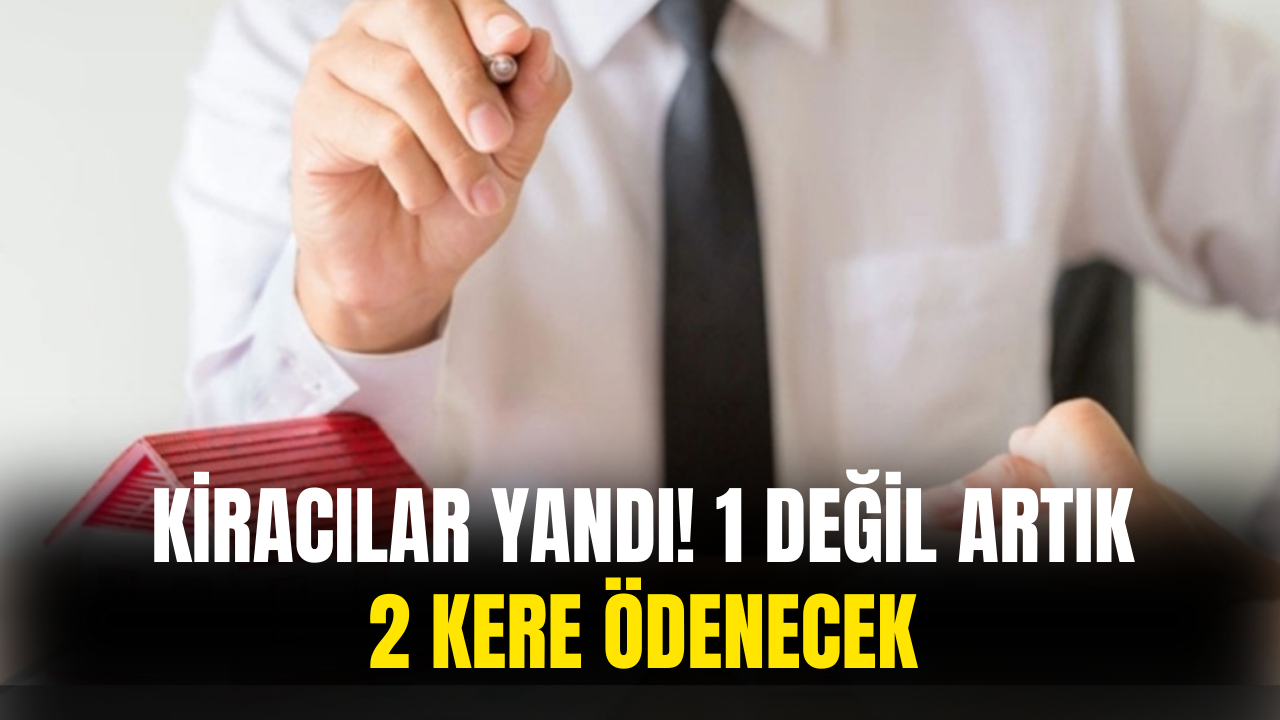 Kiracılar Yandı! 1 Değil Artık 2 Kere Ödenecek