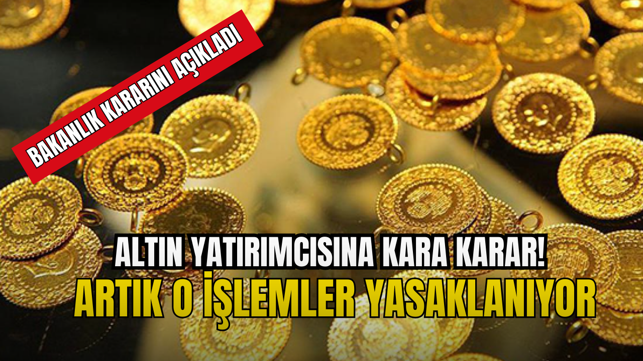 Altın Yatırımcılarına Duyuruldu! O İşlemler Artık Yasaklanıyor