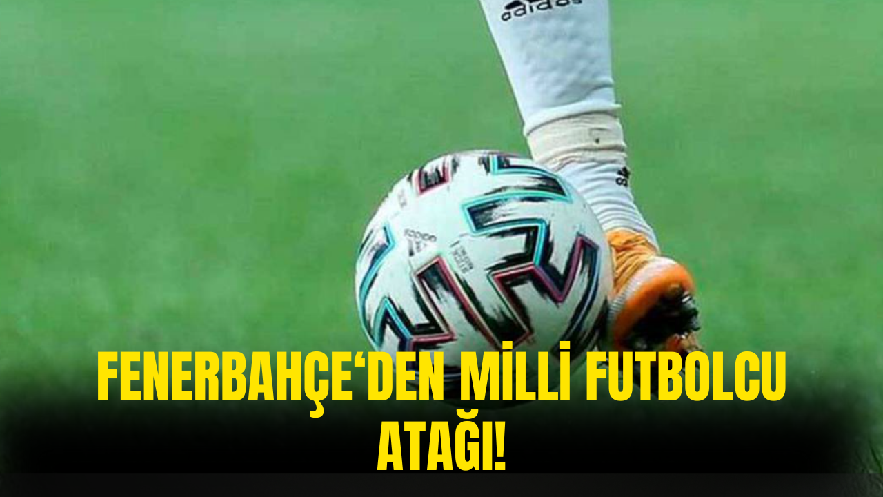 Fenerbahçe'den Milli Futbolcu İçin Büyük Adım