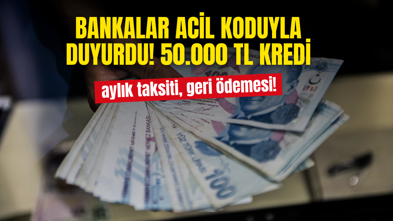 Acil Nakit İhtiyacı İçin Bankalar 50 Bin TL İhtiyaç Kredisini Devreye Soktu! İşte Aylık Taksiti ve Geri Ödemesi