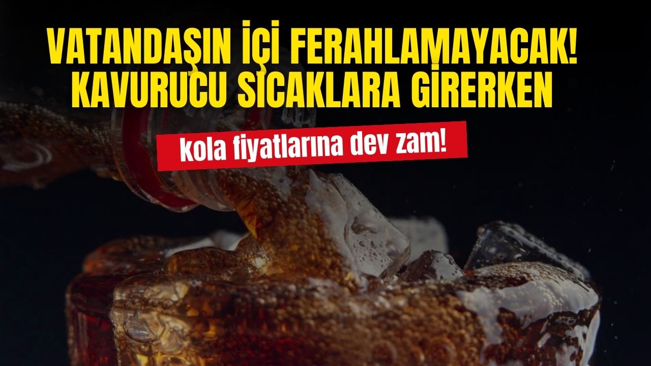 Vatandaşın İçi Ferahlayamayacak! Kola Fiyatlarına Yeni Dev Zam