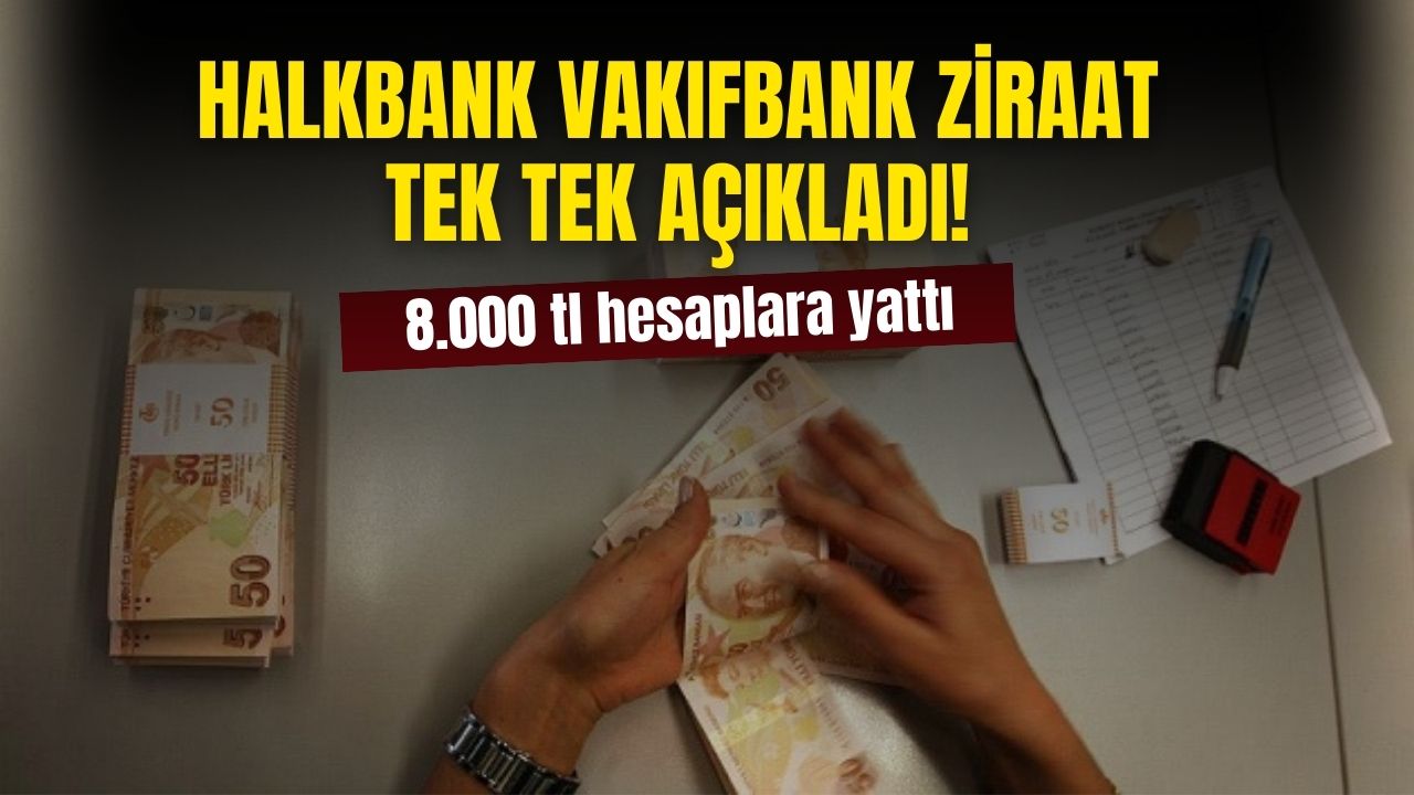 Halkbank Vakıfbank Ziraat Bankası hesaplara 8.000 TL ödeme yatırdı hemen kontrol edin