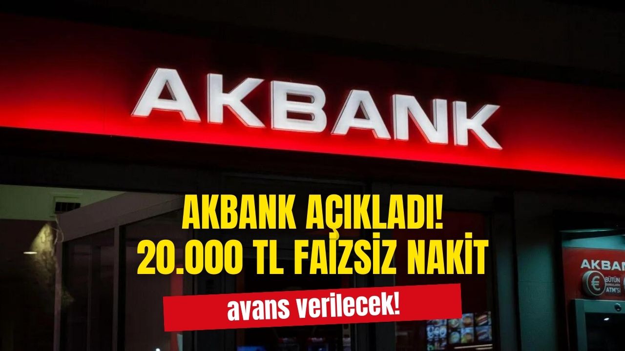 Akbank açıkladı! İlk kez başvuru yapan faizsiz 20 bin TL nakit avans alacak