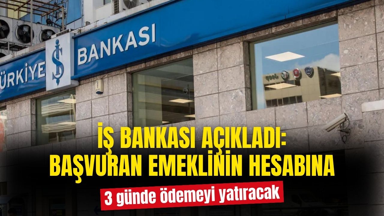 Türkiye İş Bankası başvuran emeklilerin hesaplarına 3 gün içerisinde ödemelerini yatıracak