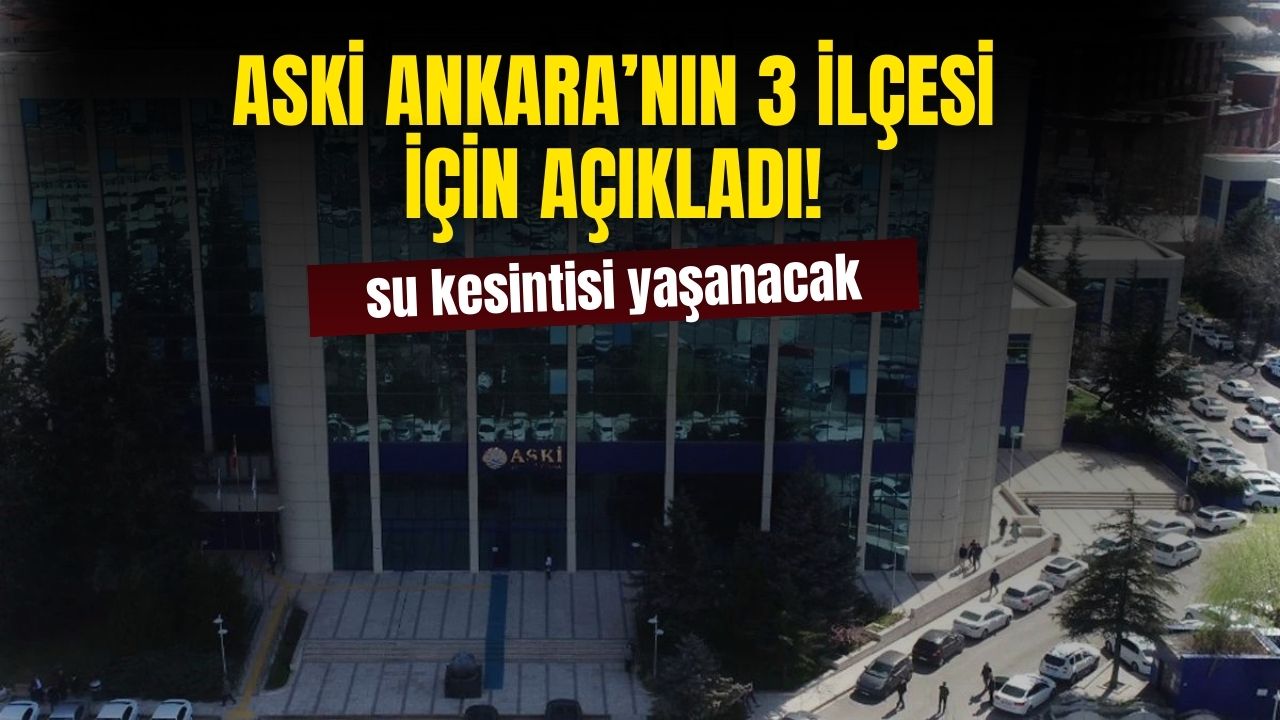 ASKİ Ankara'nın Akyurt, Ayaş ve Etimesgut İlçeleri İçin Açıkladı