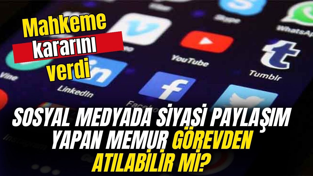 Sosyal medyada siyasi paylaşım yapan memur görevden alınabilir mi?