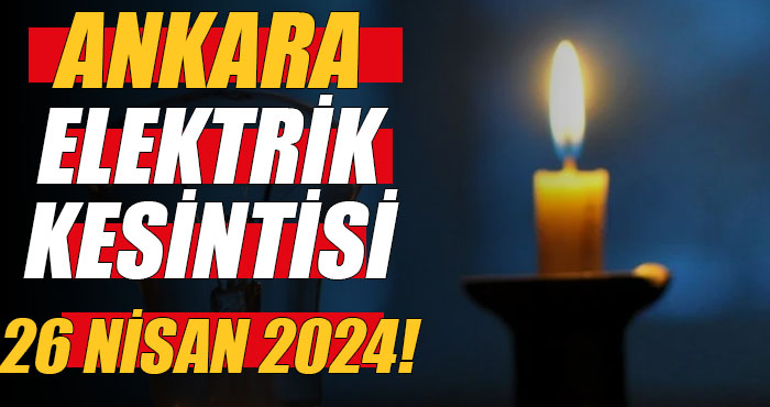 Tedbirinizi Almayı Unutmayın! 26 Nisan 2024 Ankara Elektrik Kesintisi