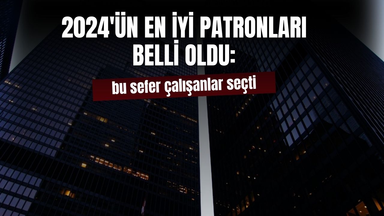 Bu sefer çalışanlar puan verdi! 2024'ün en iyi patronları belli oldu