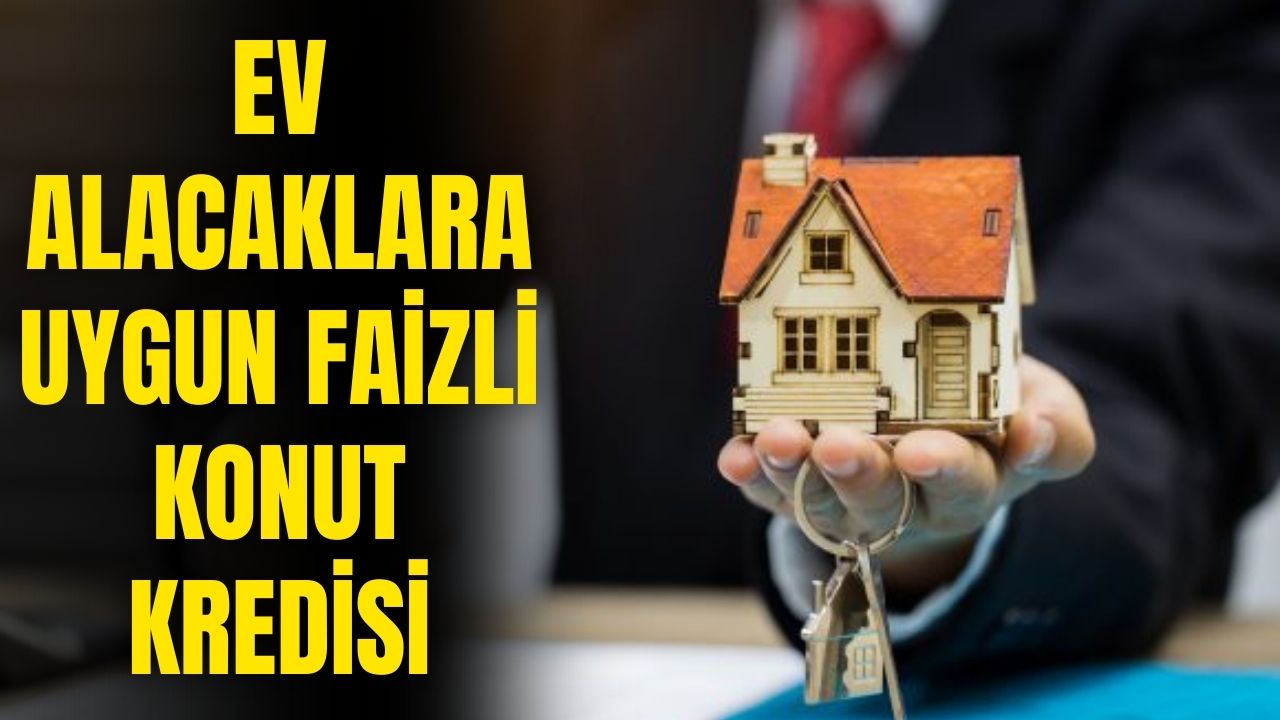 Ev almak isteyenler için düşük faizli konut kredisi duyuruldu