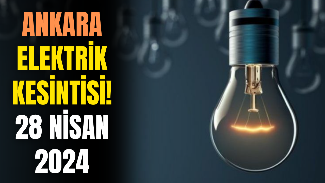 Ankara elektrik kesintisi! 28 Nisan 2024 Elektrik Kesintisi Yaşanacak Yerler