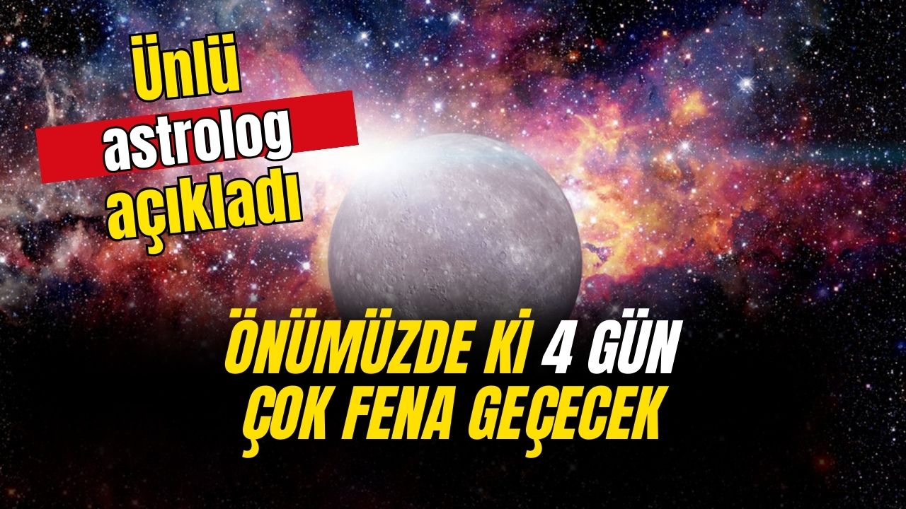 Ünlü astrolog açıkladı! O 4 gün oldukça fena geçecek