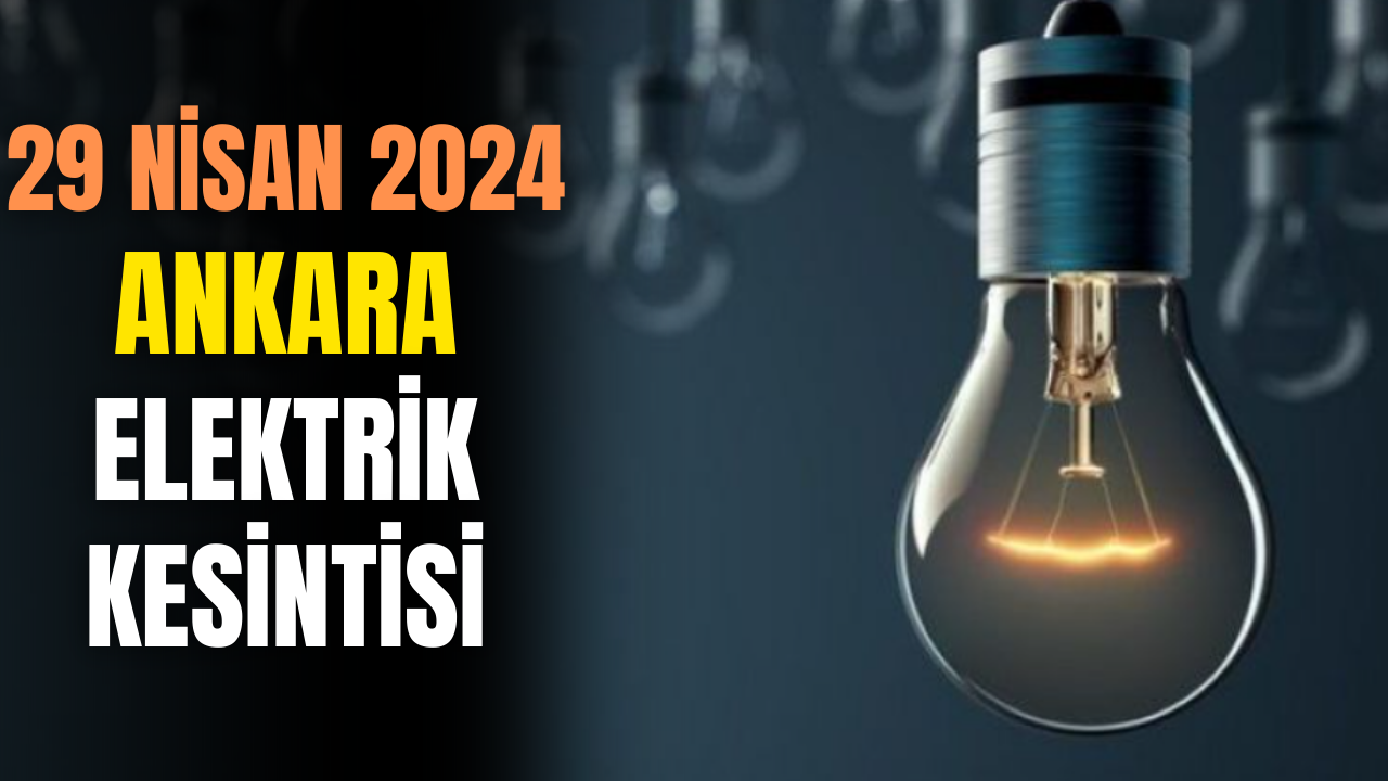 Ankara elektrik kesintisi! 29 Nisan 2024 Elektrik Kesintisi Yaşanacak Yerler