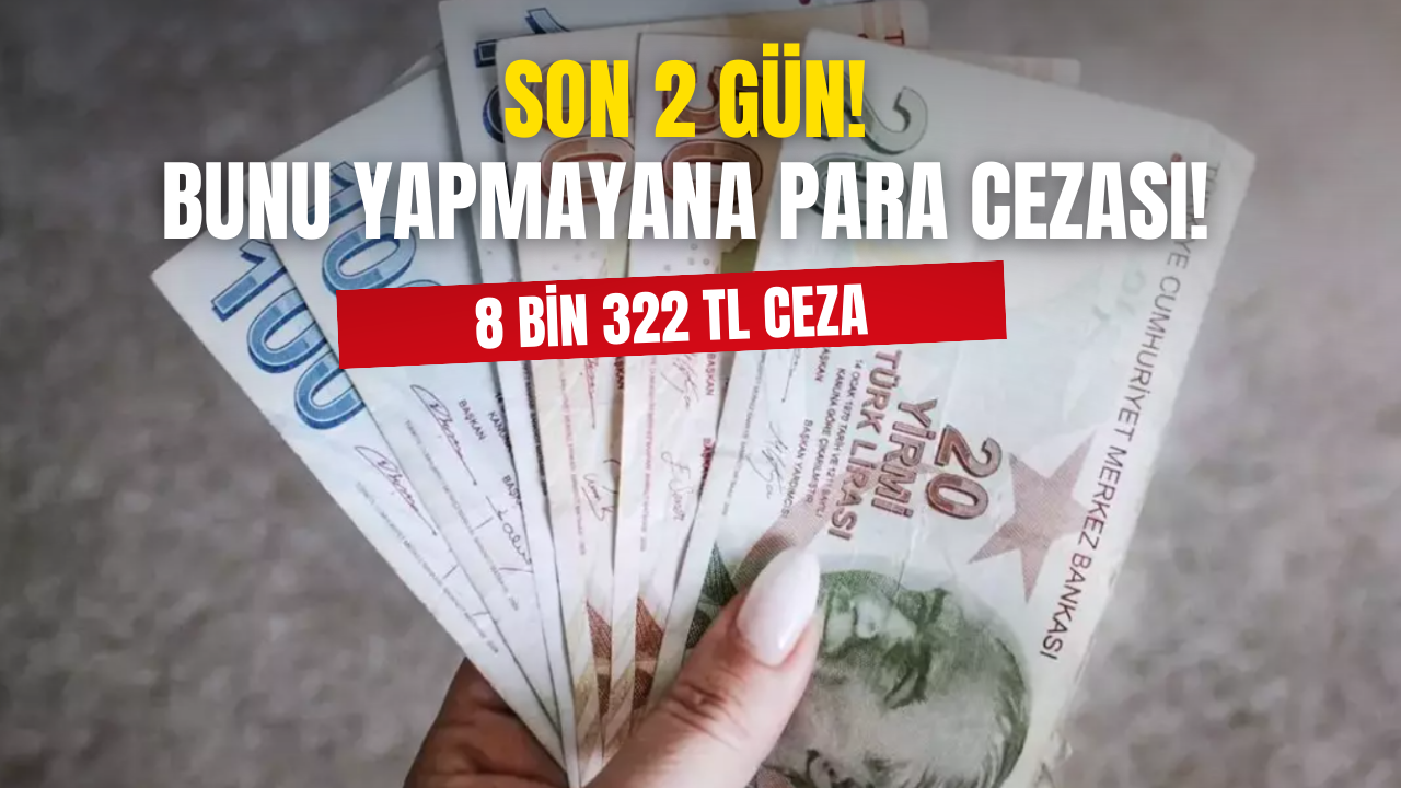 Son 2 Gün Kaldı! Bunu Yapmayana 8 Bin 322 TL Ceza Kesilecek