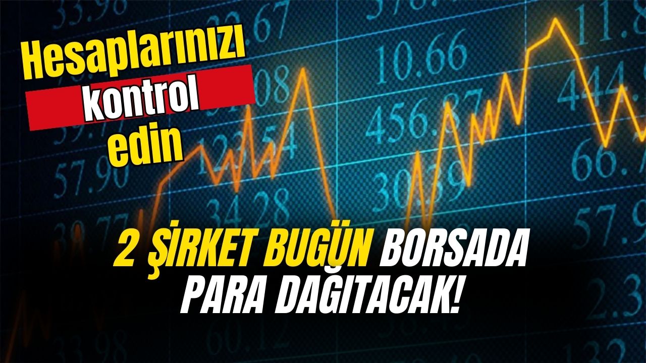 2 şirket bugün borsada para dağıtıyor! Hesaplarınıza bakın